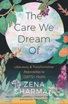 The Care We Dream Of (Liberatory & Transformative Approaches to LGBTQ+ Health) - kniha z kategorie Humanitní a společenské vědy
