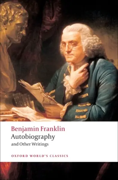 Autobiography and Other Writings - Benjamin Franklin