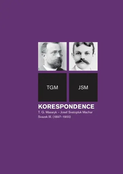 Korespondence T. G. Masaryk – Josef Svatopluk Machar sv. 3. (1897-1900) - Helena Kokešová, Irena Kraitlová, Miroslava Květová