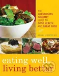 Eating Well, Living Better: The Grassroots Gourmet Guide to Good Health and Great Food