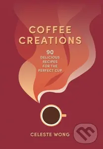 Coffee Creations (90 delicious recipes for the perfect cup) - Celeste Wong