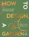 How to Design a Garden (Create and Maintain Your Dream Garden) - kniha z kategorie Dům, byt a zahrada