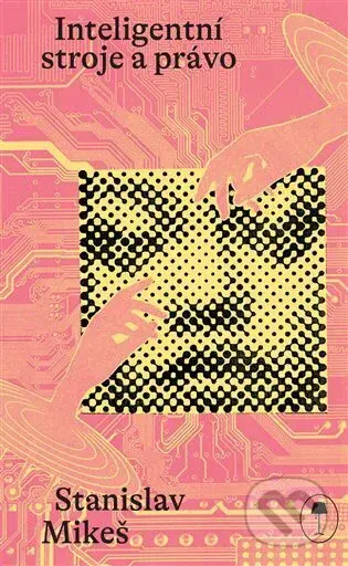 Inteligentní stroje a právo - Stanislav Mikeš
