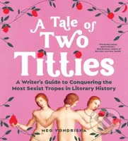A Tale of Two Titties (A Writer's Guide to Conquering the Most Sexist Tropes in Literary History) - kniha z kategorie Literární věda