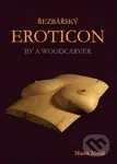 Řezbářský Eroticon (By a Woodcarver) - Marek Minář - kniha z kategorie Řezbářství