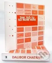 Tak teď tu/So now here (Komplementární svět Dalibora Chatrného)