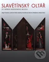 Slavětínský oltář (ze sbírek Národního muzea) - Kateřina Horníčková, Martina Ohlídalová, Lubomír Sršeň, Radka Šefců, Olga Trmalová - kniha z…