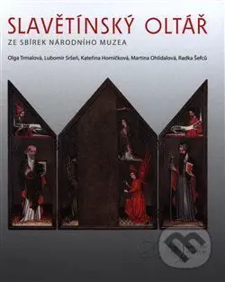 Slavětínský oltář (ze sbírek Národního muzea) - Kateřina Horníčková, Martina Ohlídalová, Lubomír Sršeň, Radka Šefců, Olga Trmalová - kniha z…