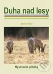 Duha nad lesy (Myslivecké příběhy) - Zdeněk Šíbr