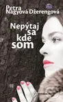 Nepýtaj sa, kde som - Petra Nagyová Džerengová