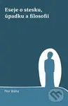 Eseje o stesku, úpadku a filosofii - Petr Bláha - kniha z kategorie Eseje, úvahy a glosy