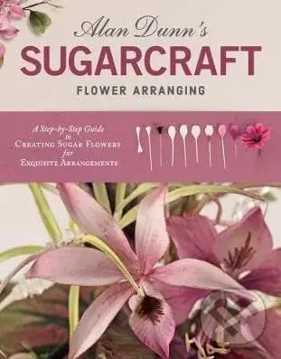 Alan Dunn's Sugarcraft Flower Arranging - Alan Dunn