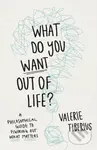 What Do You Want Out of Life? (A Philosophical Guide to Figuring Out What Matters) - kniha z kategorie Filozofie