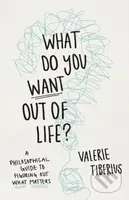 What Do You Want Out of Life? (A Philosophical Guide to Figuring Out What Matters) - kniha z kategorie Filozofie