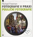 Fotografie v praxi: Pouliční fotografie - Michael Freeman