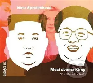 Mezi dvěma Kimy (Na studiích v KLDR) - Nina Špitálníková - audiokniha z kategorie Historie