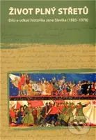 Život plný střetů: dílo a odkaz historika Jana Slavíka (1885-1978) - kniha z kategorie Životopisy