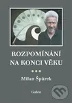 Rozpomínání na konci věku - Milan Špůrek