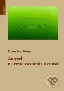 Zmysel na ceste svedomia a cnosti - Ivan Kútny (editor) - kniha z kategorie Křesťanství