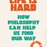 Life Is Hard (How Philosophy Can Help Us Find Our Way) - kniha z kategorie Filozofie