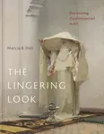 The Lingering Look – Discovering the Unexpected in Art - Marcia B. Hall