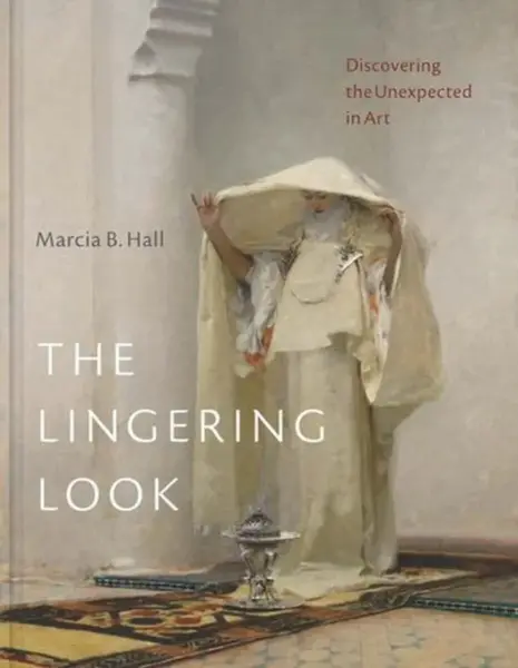 The Lingering Look – Discovering the Unexpected in Art - Marcia B. Hall