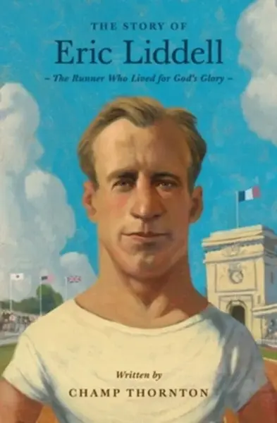 The Story of Eric Liddell - Champ Thornton