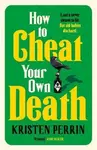 How to Cheat Your Own Death - Kristen Perrin
