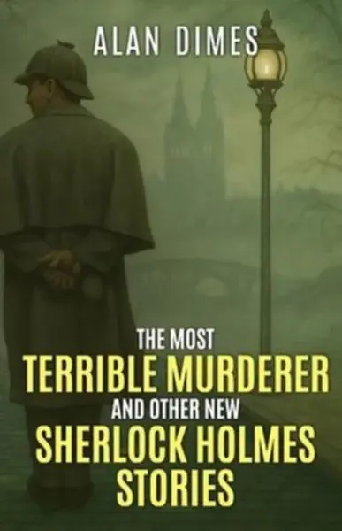 The Most Terrible Murderer and Other New Sherlock Holmes Stories - Alan Dimes