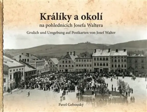 Králíky a okolí na fotografiích a pohlednicích Josefa Waltera - Pavel Gebouský