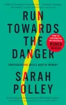 Run Towards The Danger - Sarah Polley