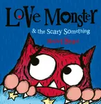 Love Monster and the Scary Something - Rachel Bright