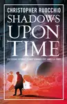 Shadows Upon Time - Christopher Ruocchio