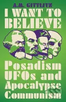I Want to Believe (Posadism, UFOs and Apocalypse Communism) - kniha z kategorie Humanitní a společenské vědy