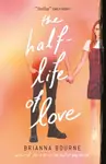The Half Life of Love - Brianna Bourne