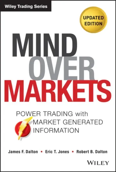 Mind Over Markets - Eric T. Jones, Robert B. Dalton, James F. Dalton