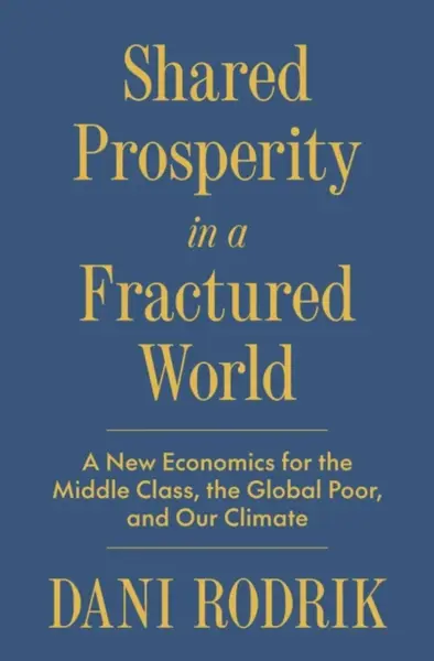 Shared Prosperity in a Fractured World - Dani Rodrik