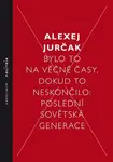 Bylo to na věčné časy, dokud to neskončilo - Alexej Jurčak