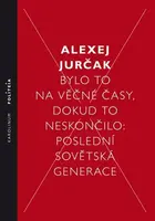 Bylo to na věčné časy, dokud to neskončilo - Alexej Jurčak