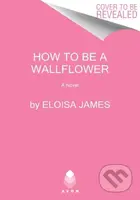 How to Be a Wallflower (A Would-Be Wallflowers Novel)