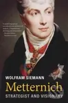 Metternich (Strategist and Visionary) - Wolfram Siemann