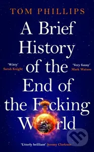 A Brief History of the End of the F*cking World (The hilarious and fascinating new book from the international bestselling author of HUMANS) - kniha…