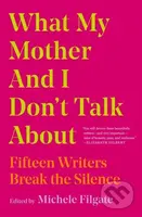 What My Mother and I Don't Talk About (Fifteen Writers Break the Silence) - kniha z kategorie Životopisy, reportáže a myšlenky