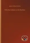 With the Indians in the Rockies - James Willard Schultz - kniha z kategorie Společenská beletrie