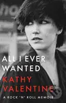 All I Ever Wanted (A Rock 'n' Roll Memoir) - Kathy Valentine - kniha z kategorie Umění, design a architektura