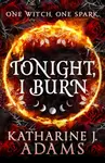 Tonight, I Burn - Katharine J. Adams
