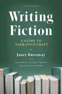 Writing Fiction, Tenth Edition - Janet Burroway, Elizabeth Stuckey-French, Ned Stuckey-French