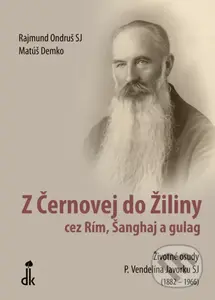 Z Černovej do Žiliny cez Rím, Šanghaj a gulag (Životné osudy P. Vendelína Javorku SJ (1882 - 1966)) - kniha z kategorie Životopisy