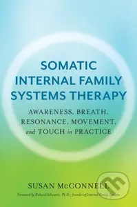 Somatic Internal Family Systems Therapy (Awareness, Breath, Resonance, Movement, and Touch in Practice) - kniha z kategorie Humanitní a společenské…