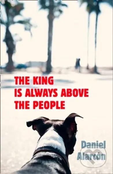 The King Is Always Above The People - Daniel Alarcon - kniha z kategorie Společenská beletrie